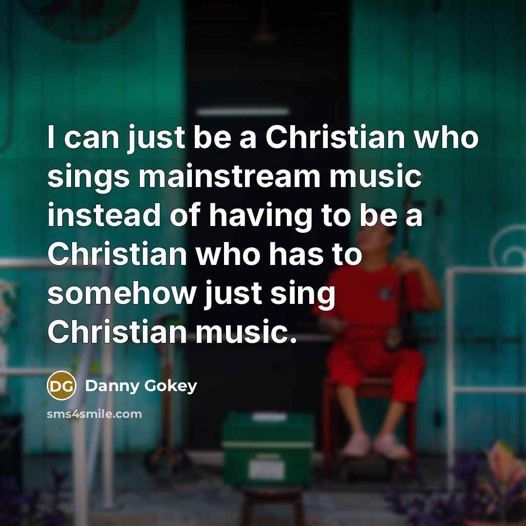 “I can just be a Christian who sings mainstream music…” quote by Danny Gokey