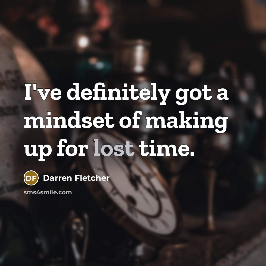 “I've definitely got a mindset of making up for lost…” quote by Darren Fletcher
