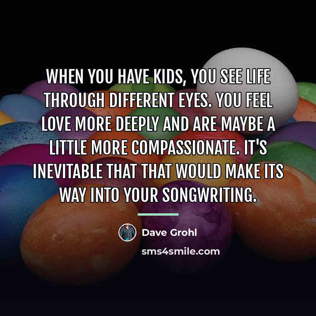 “When you have kids, you see life through different eyes.…” quote by Dave Grohl