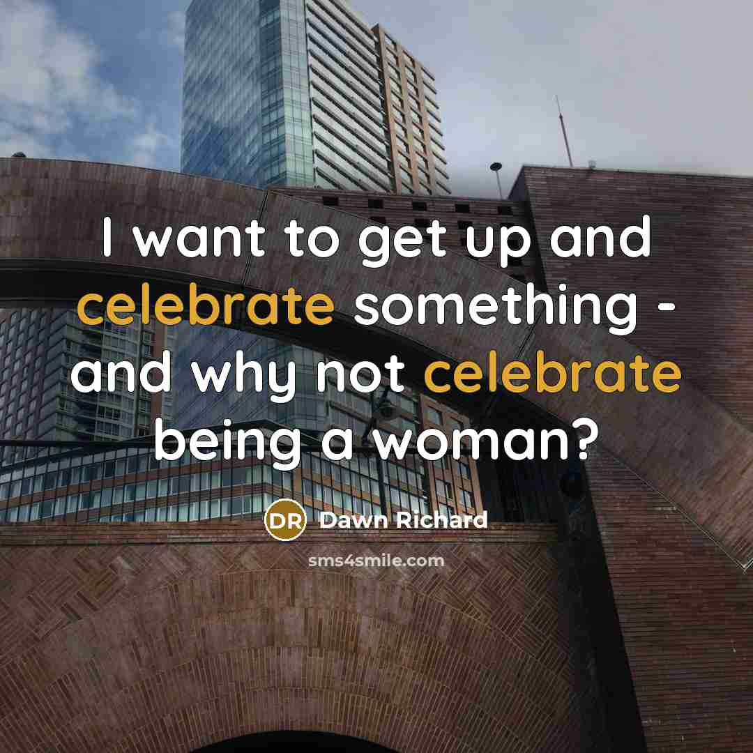 “I want to get up and celebrate something - and…” quote by Dawn Richard