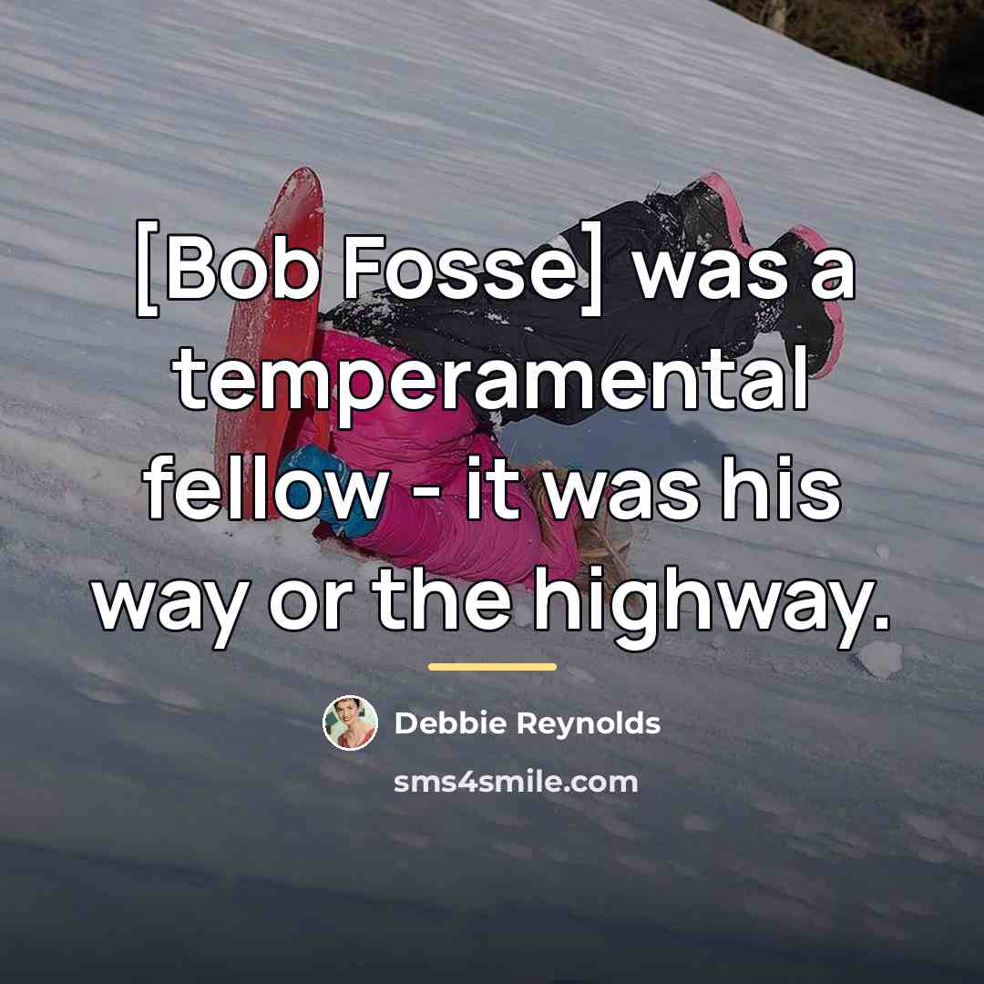 “[Bob Fosse] was a temperamental fellow - it was his…” quote by Debbie Reynolds