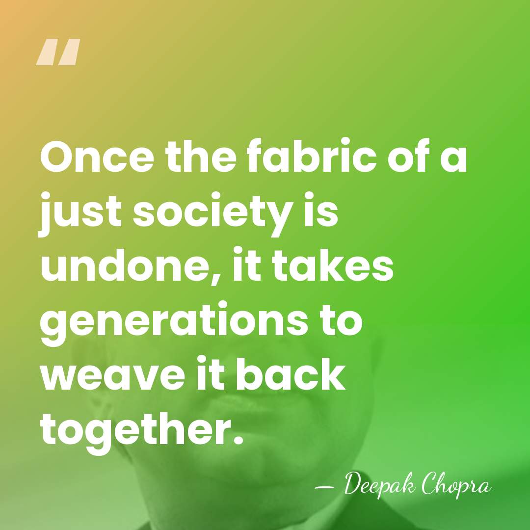 Once the fabric of a just society is undone, it takes generations&hellip; - Deepak Chopra