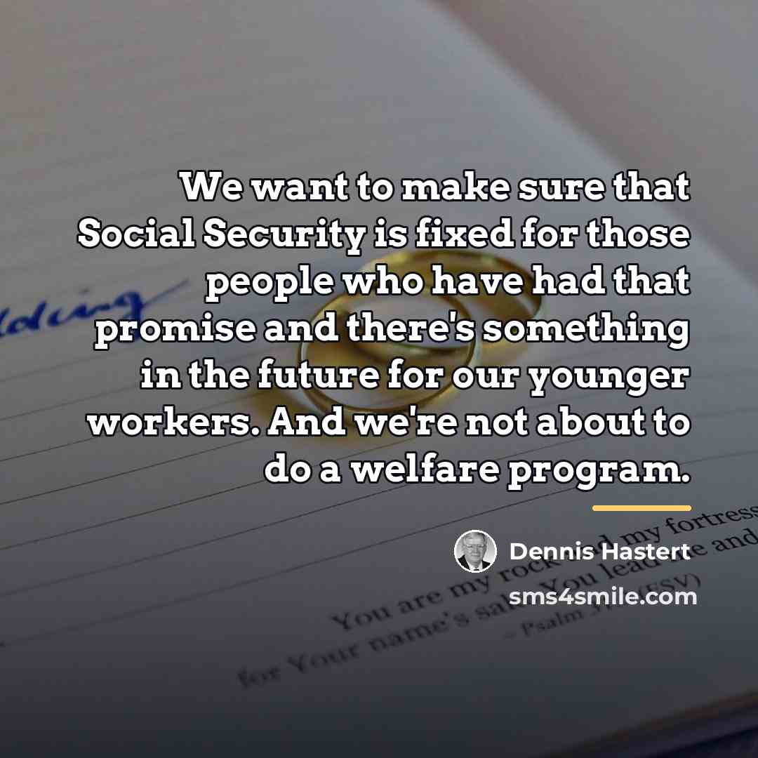 “We want to make sure that Social Security is fixed…” quote by Dennis Hastert