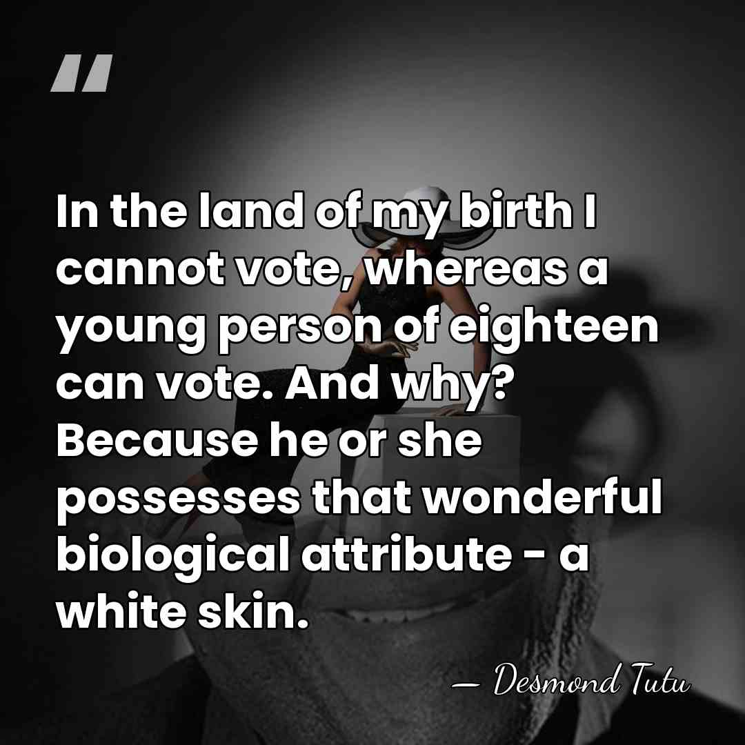 In the land of my birth I cannot vote, whereas a young&hellip; - Desmond Tutu