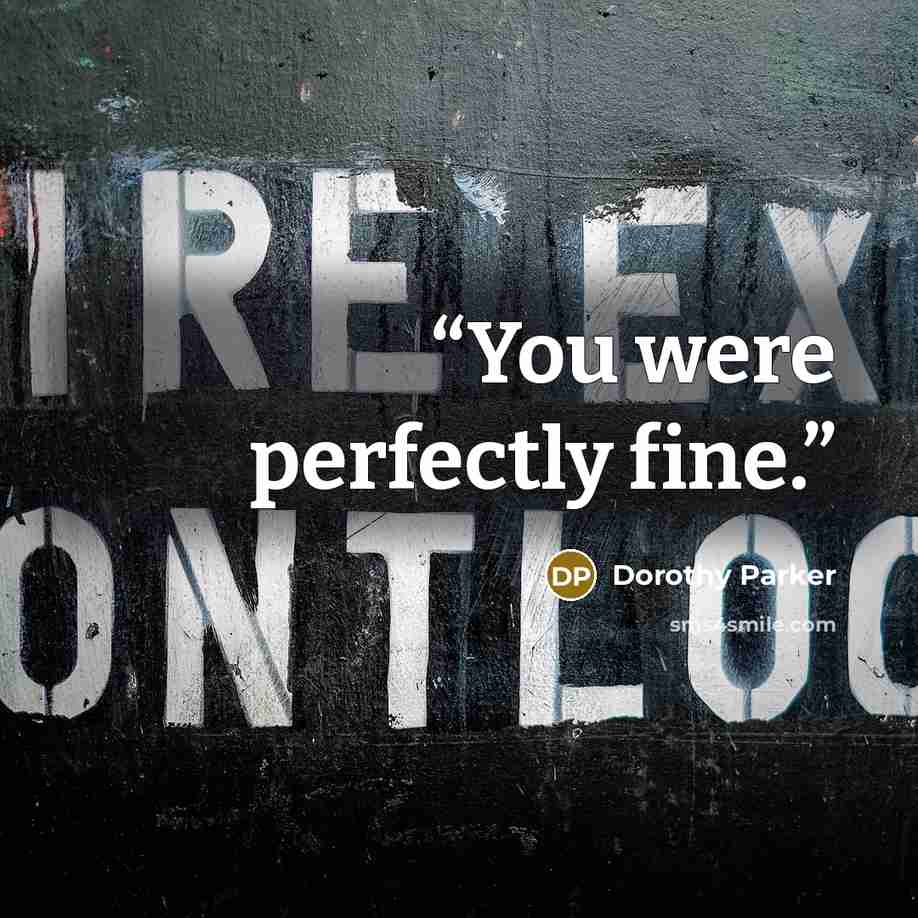 “You were perfectly fine.” quote by Dorothy Parker