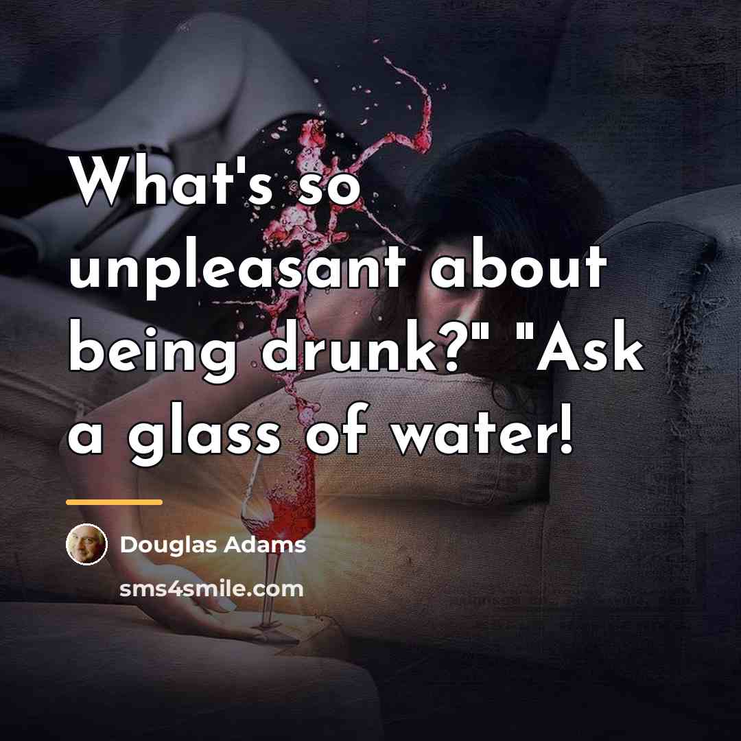 “What's so unpleasant about being drunk?" "Ask a glass of…” quote by Douglas Adams