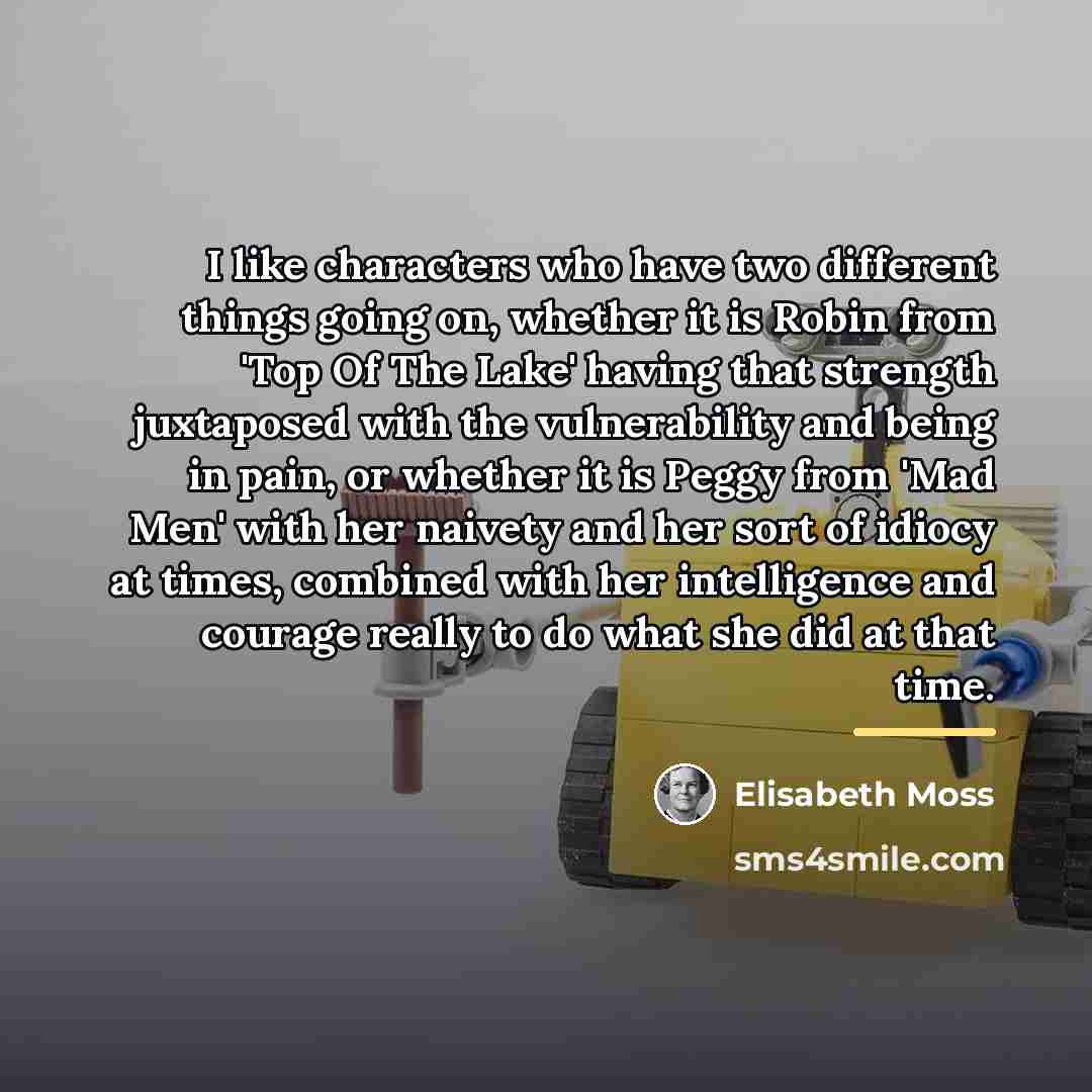 “I like characters who have two different things going on,…” quote by Elisabeth Moss