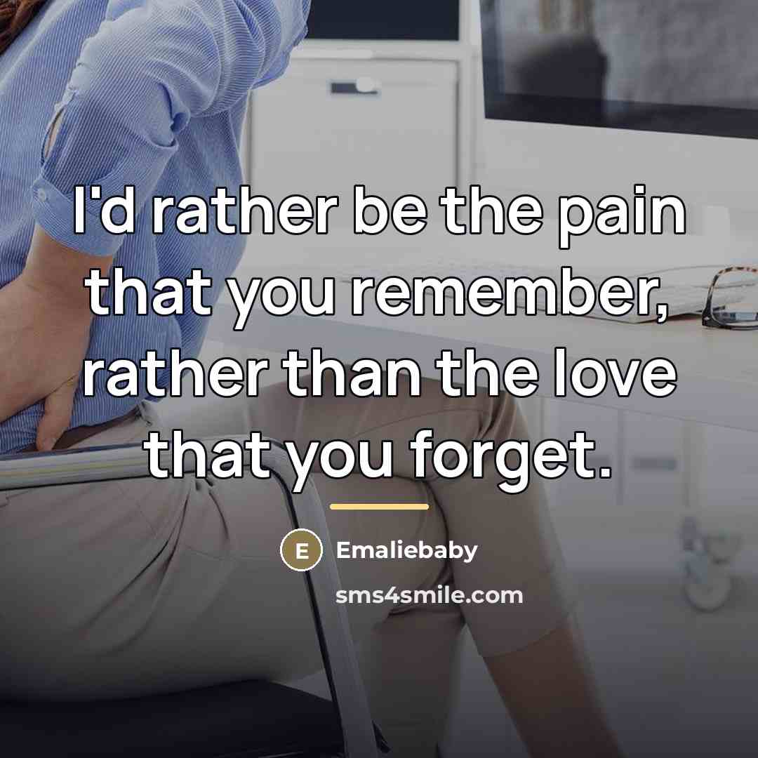 “I'd rather be the pain that you remember, rather than…” quote by Emaliebaby