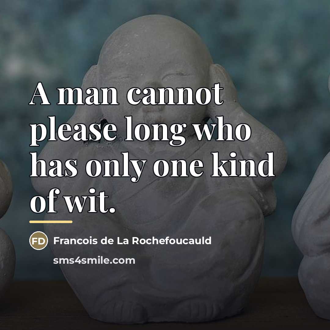 “A man cannot please long who has only one kind…” quote by Francois de La Rochefoucauld