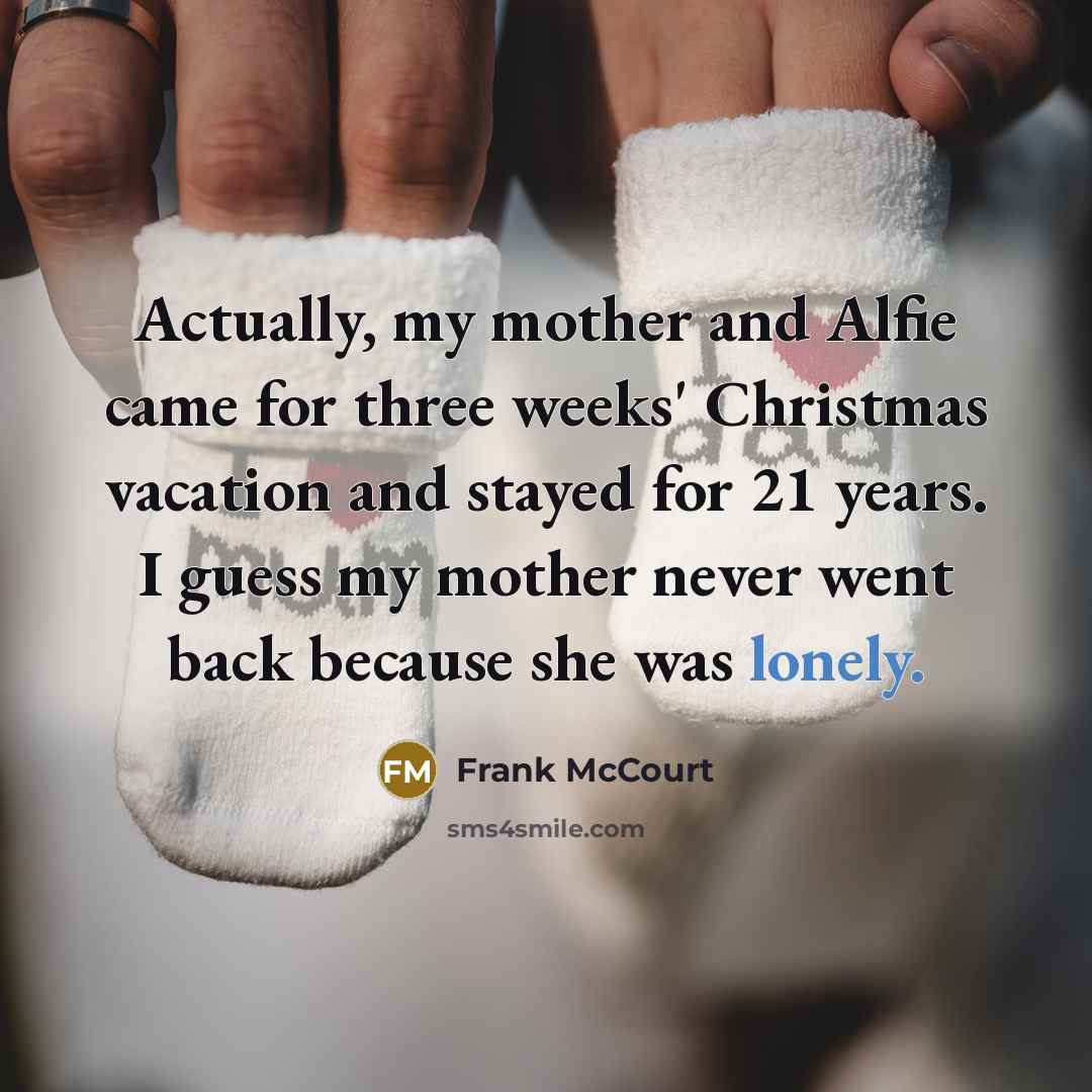 “Actually, my mother and Alfie came for three weeks' Christmas…” quote by Frank McCourt