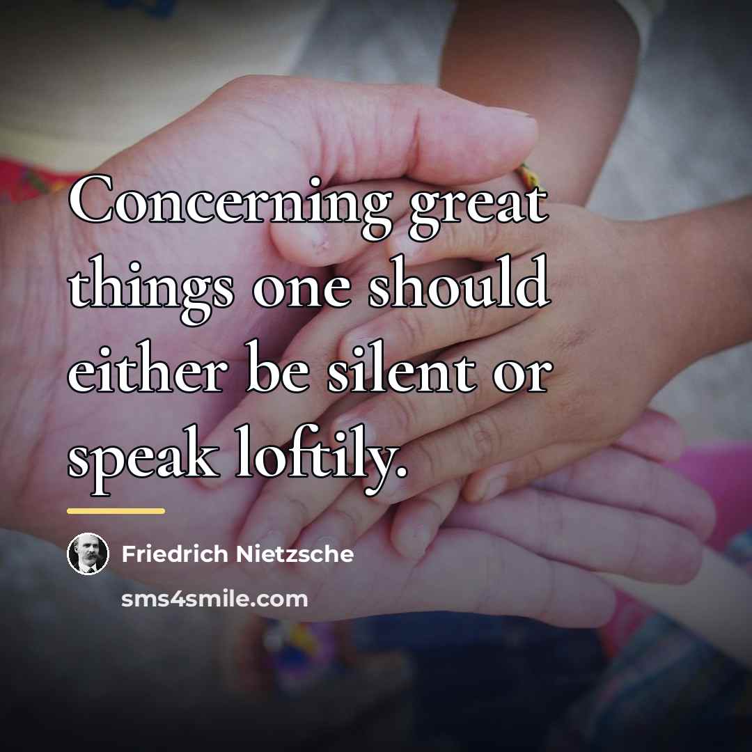 “Concerning great things one should either be silent or speak…” quote by Friedrich Nietzsche