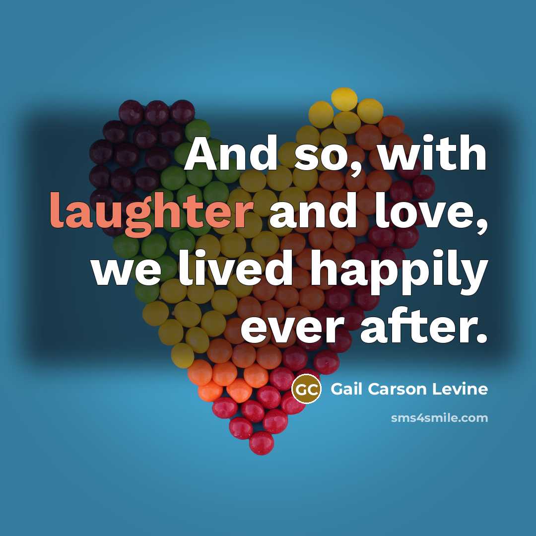 “And so, with laughter and love, we lived happily ever…” quote by Gail Carson Levine