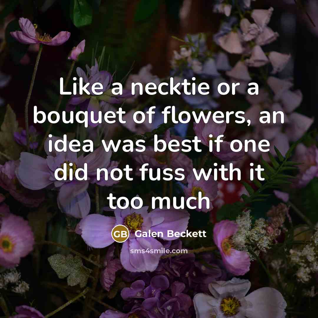 “Like a necktie or a bouquet of flowers, an idea…” quote by Galen Beckett