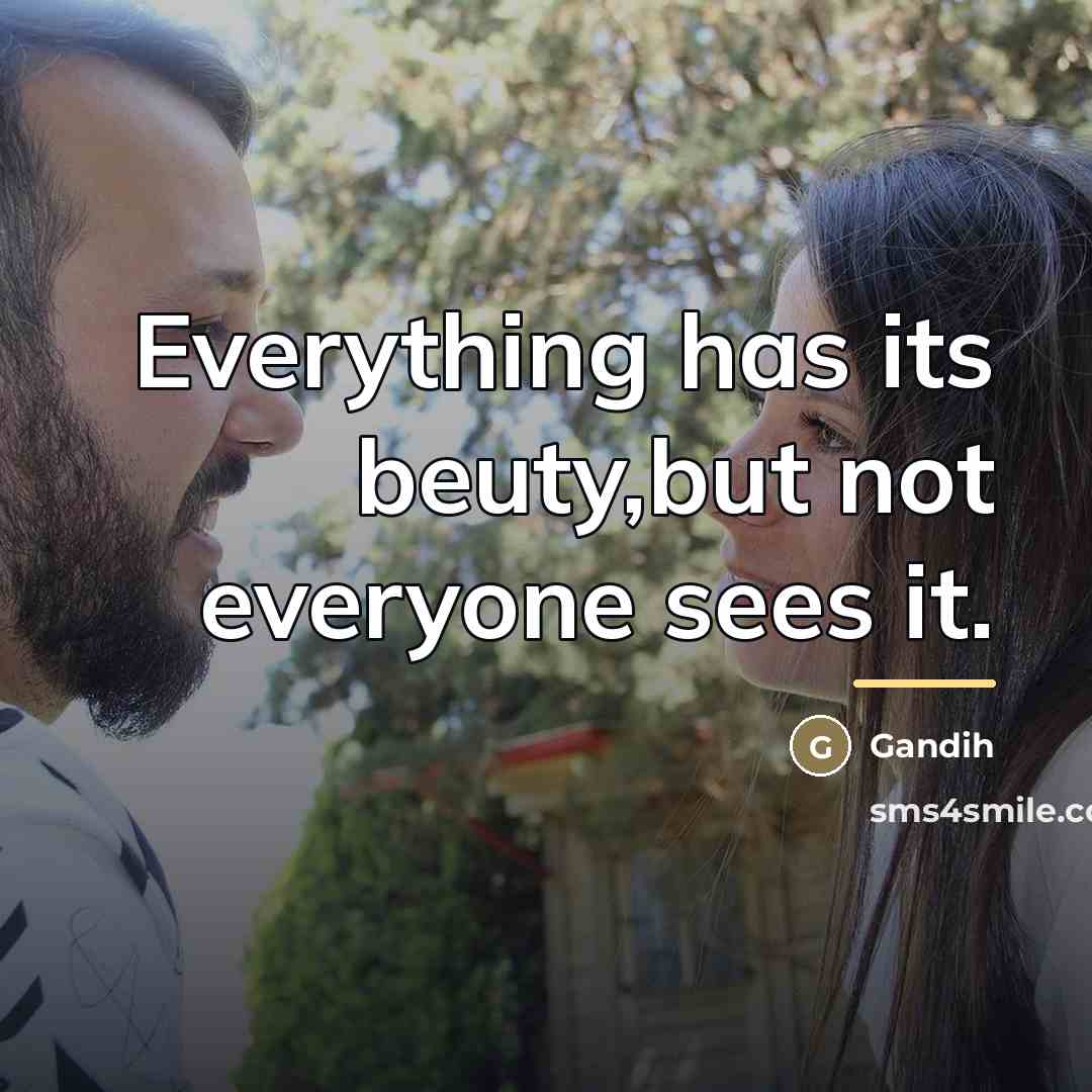 “Everything has its beuty,but not everyone sees it.…” quote by Gandih