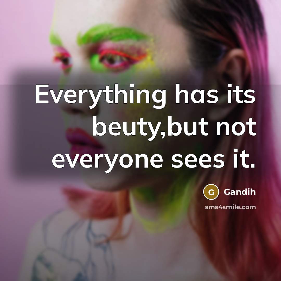 “Everything has its beuty,but not everyone sees it.” quote by Gandih