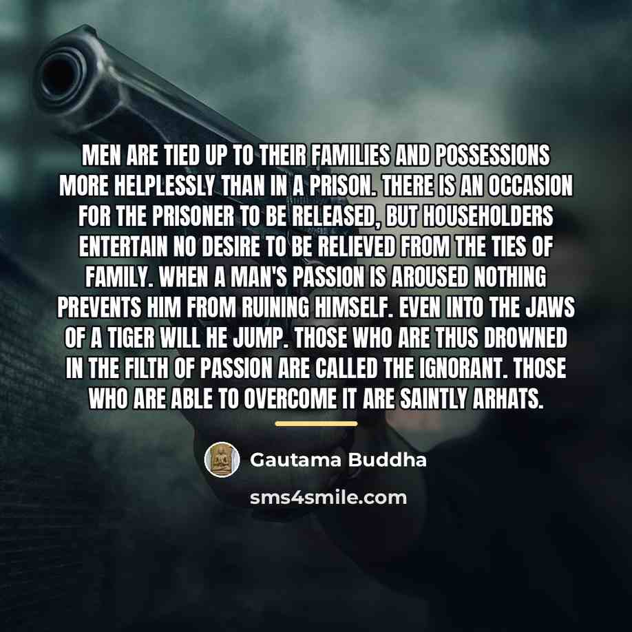“Men are tied up to their families and possessions more…” quote by Gautama Buddha