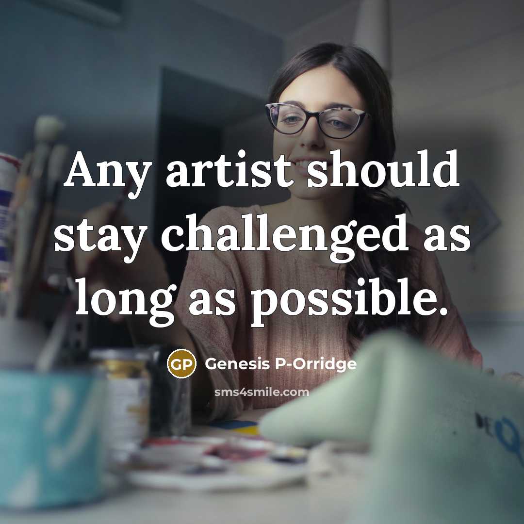 “Any artist should stay challenged as long as possible.…” quote by Genesis P-Orridge