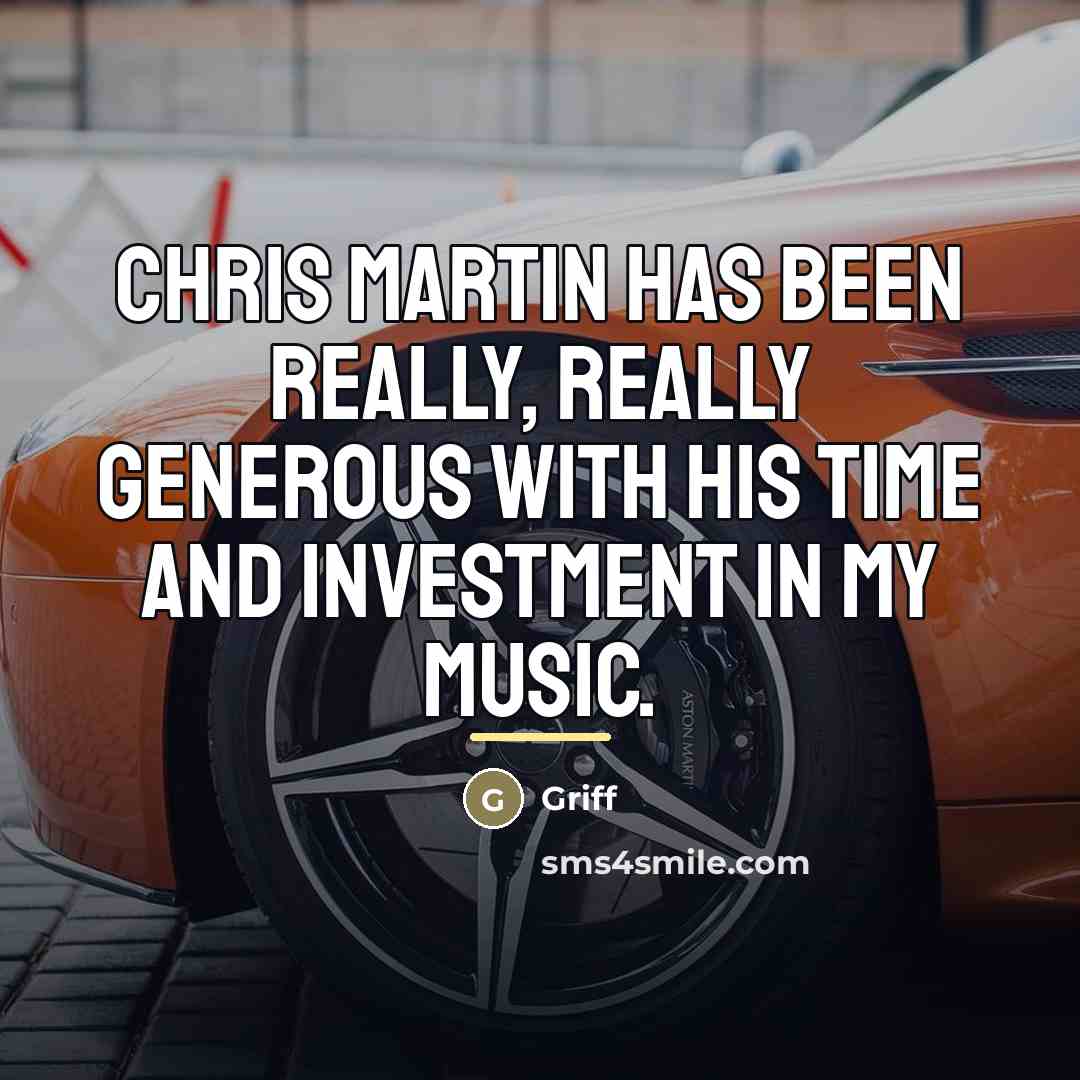 “Chris Martin has been really, really generous with his time…” quote by Griff