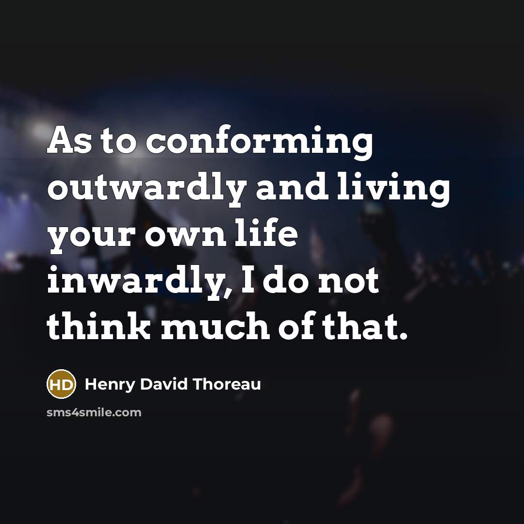“As to conforming outwardly and living your own life inwardly,…” quote by Henry David Thoreau