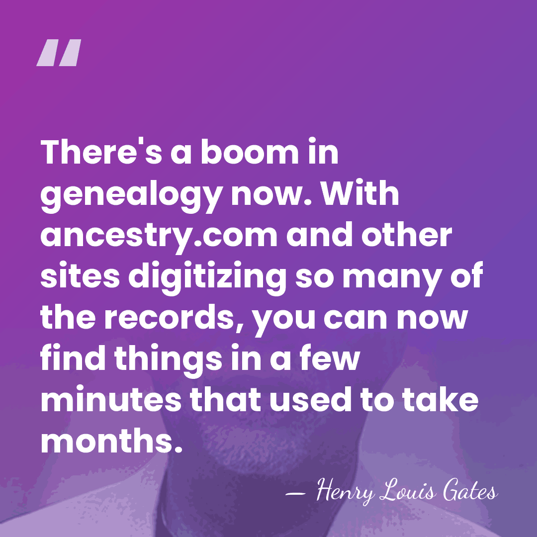 There's a boom in genealogy now. With ancestry.com and other sites digitizing&hellip; - Henry Louis Gates