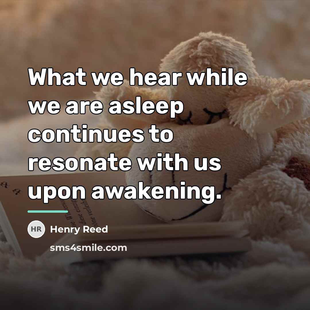 “What we hear while we are asleep continues to resonate…” quote by Henry Reed