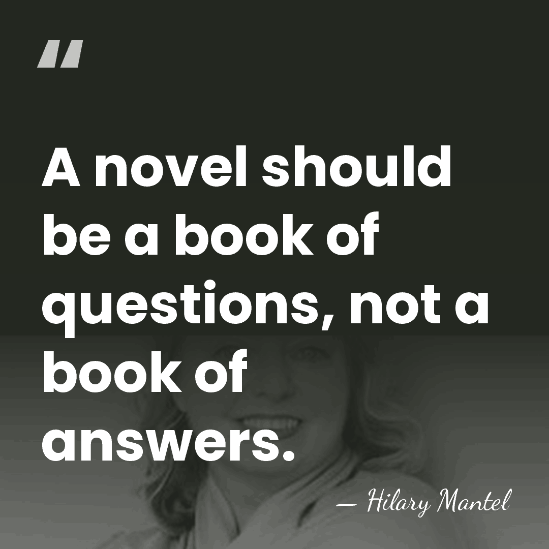 A novel should be a book of questions, not a book of&hellip; - Hilary Mantel