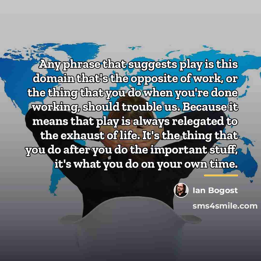 “Any phrase that suggests play is this domain that's the…” quote by Ian Bogost