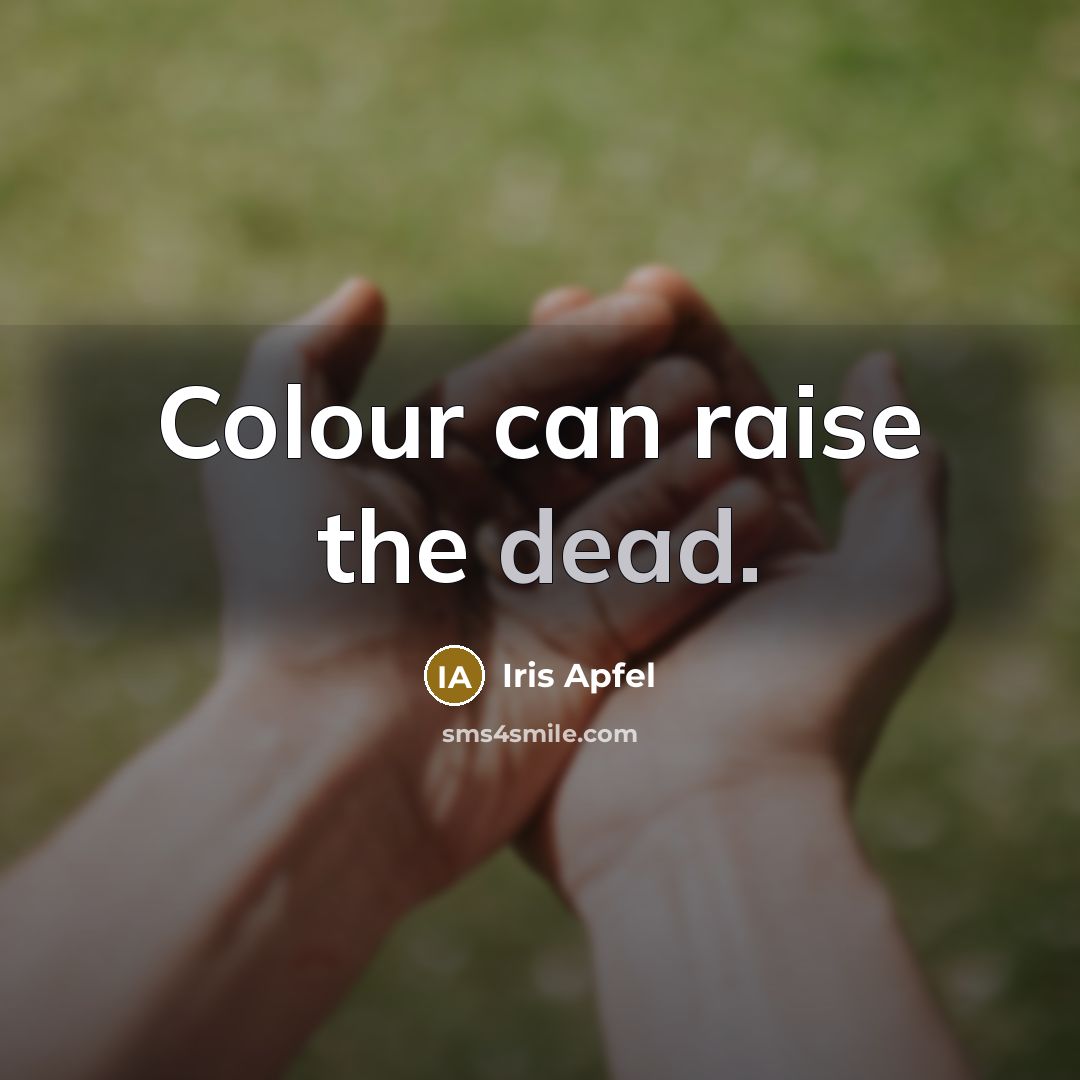 “Colour can raise the dead.…” quote by Iris Apfel