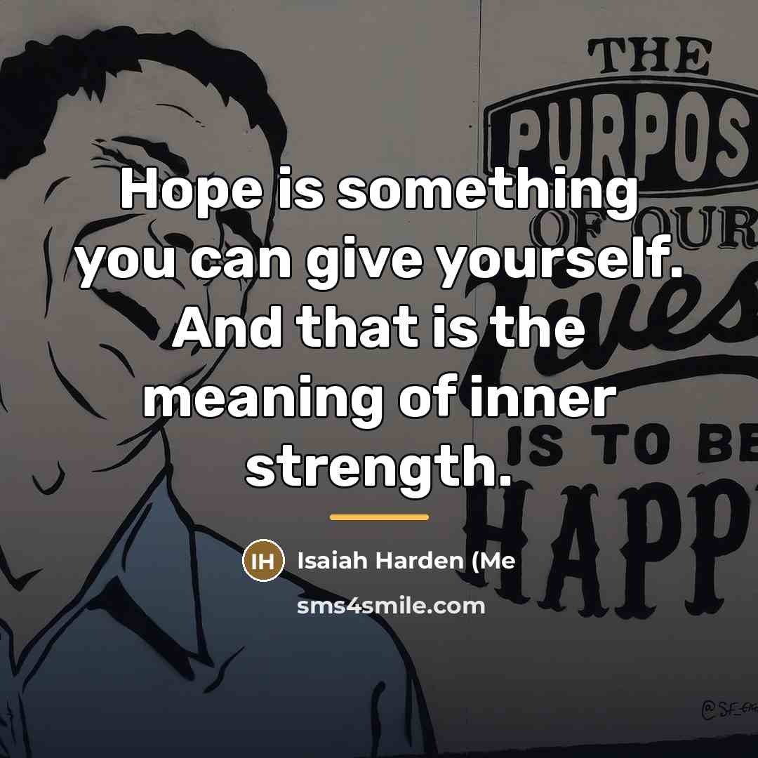 “Hope is something you can give yourself. And that is…” quote by Isaiah Harden (Me