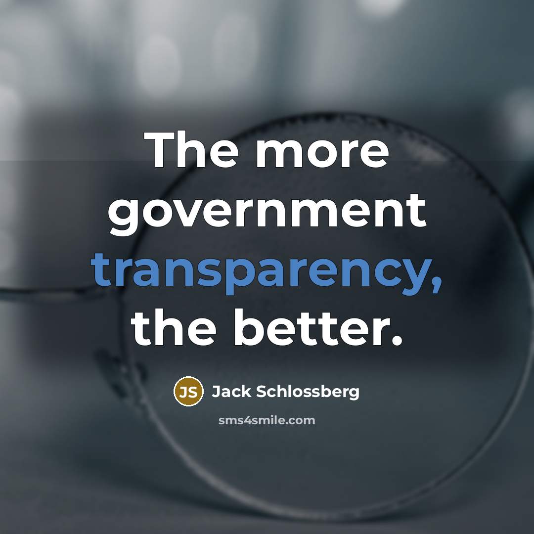 “The more government transparency, the better.…” quote by Jack Schlossberg