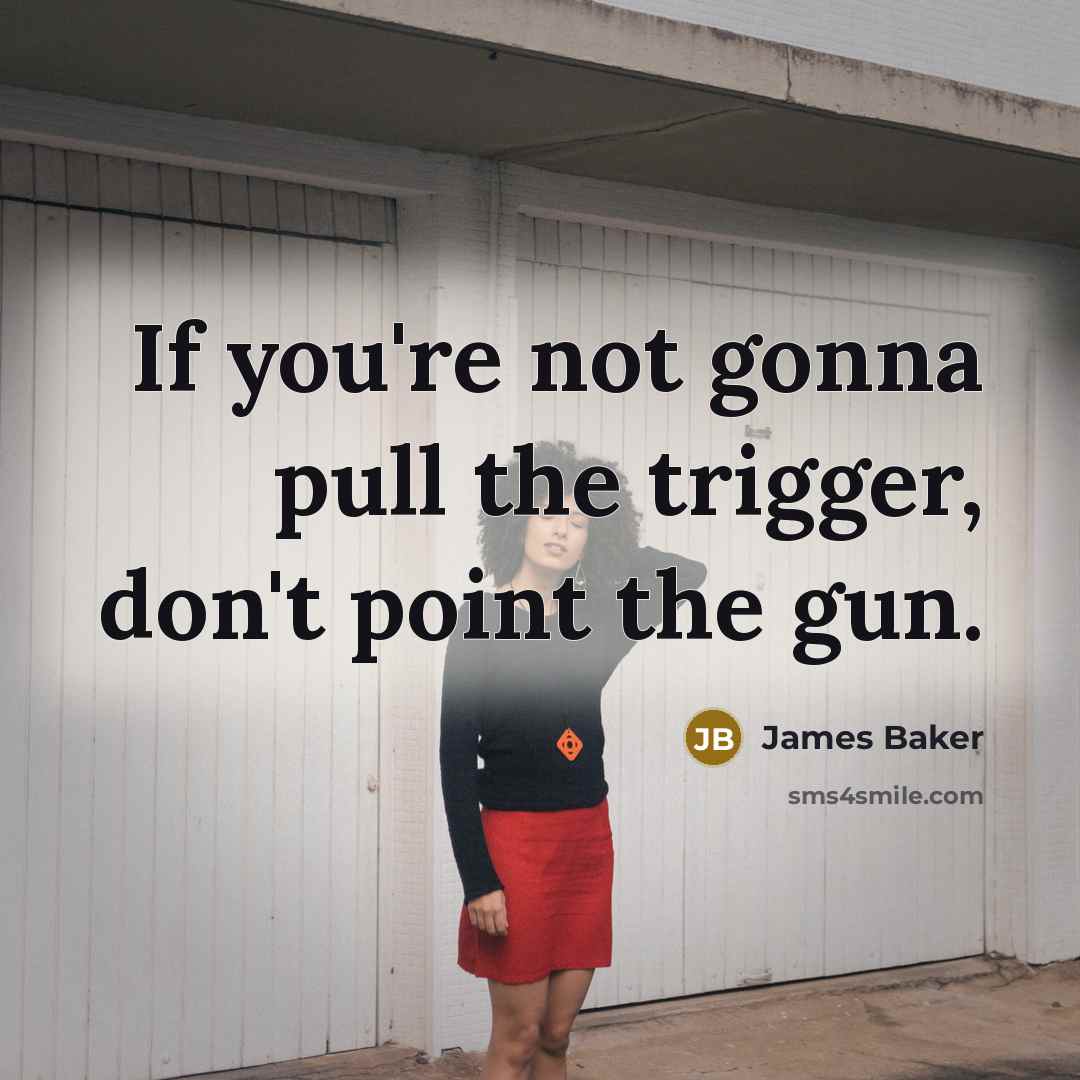 “If you're not gonna pull the trigger, don't point the…” quote by James Baker