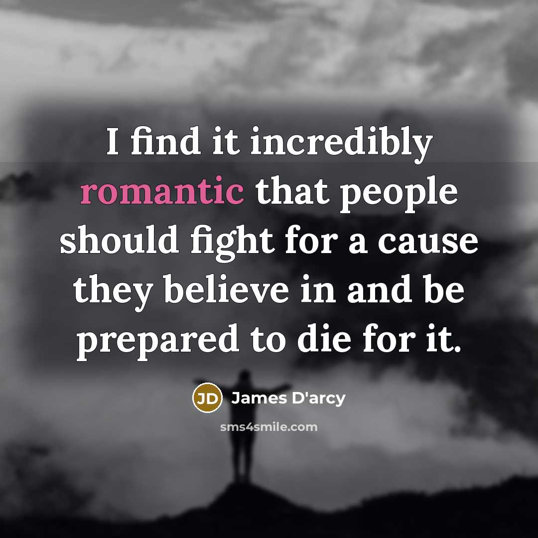 “I find it incredibly romantic that people should fight for…” quote by James D'arcy