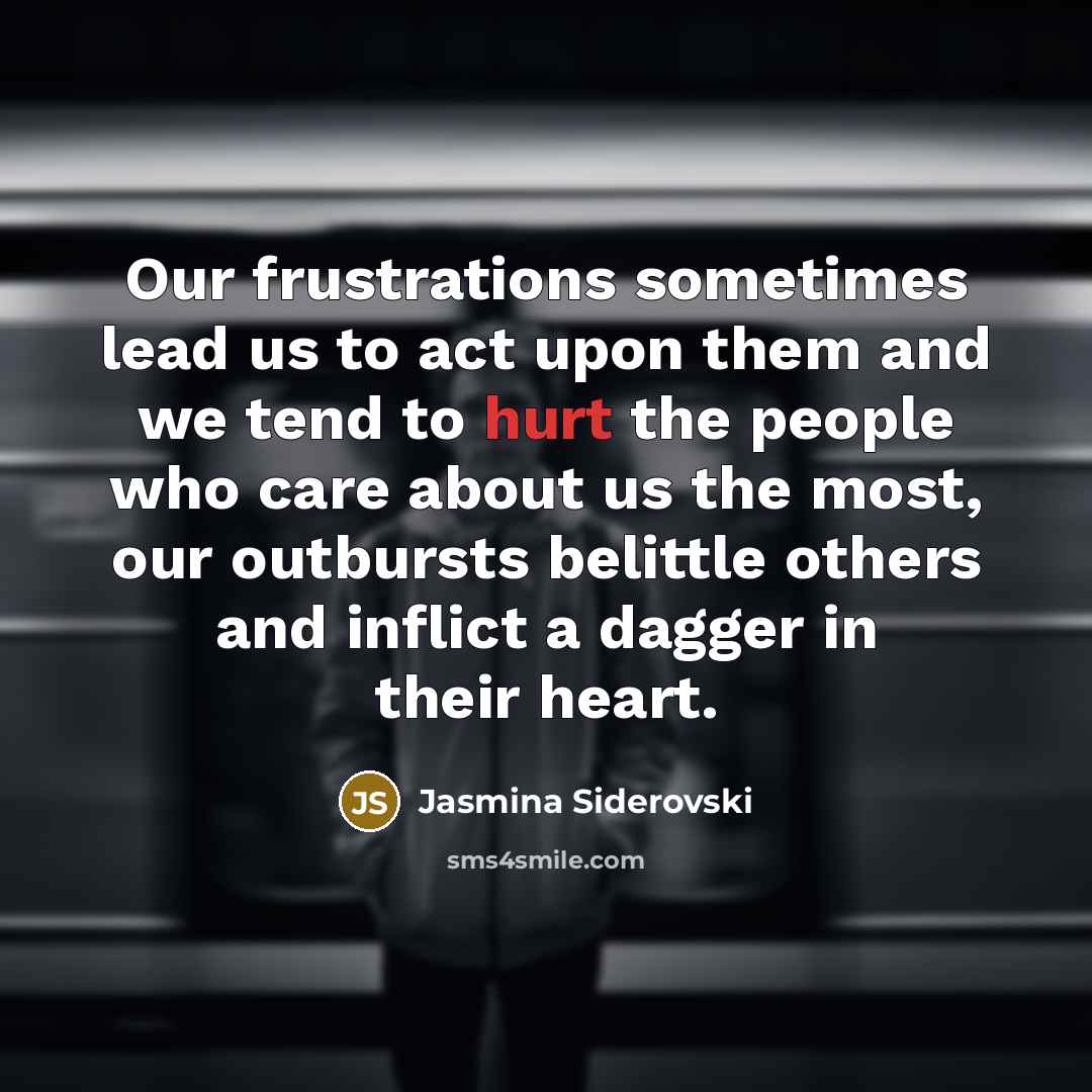 “Our frustrations sometimes lead us to act upon them and…” quote by Jasmina Siderovski