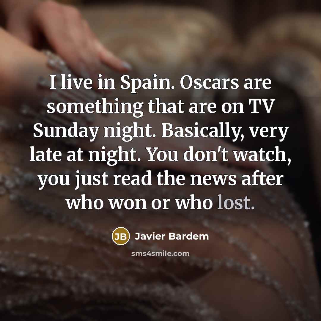 “I live in Spain. Oscars are something that are on…” quote by Javier Bardem