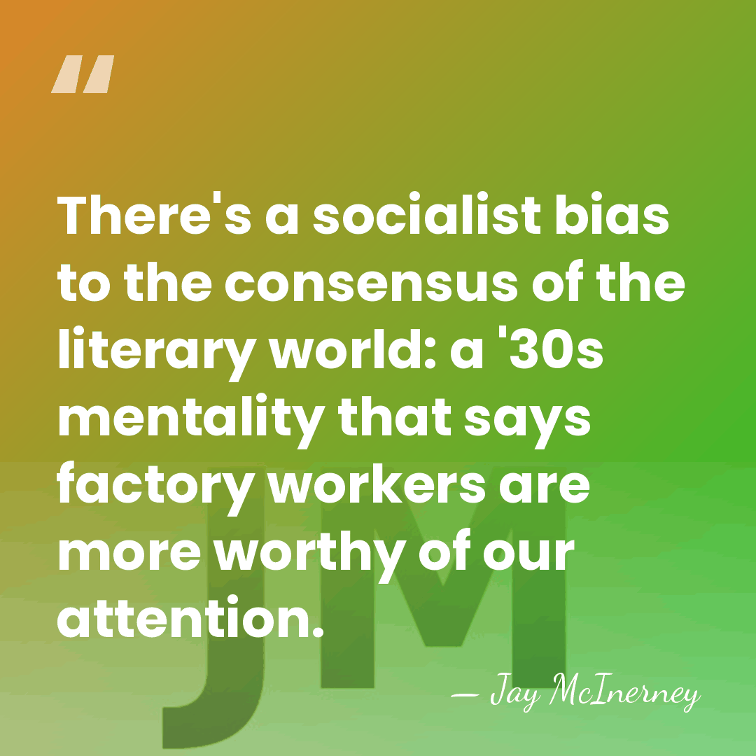 There's a socialist bias to the consensus of the literary world: a&hellip; - Jay McInerney