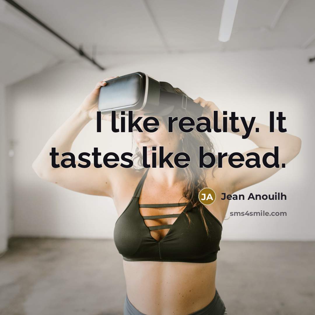 “I like reality. It tastes like bread.…” quote by Jean Anouilh