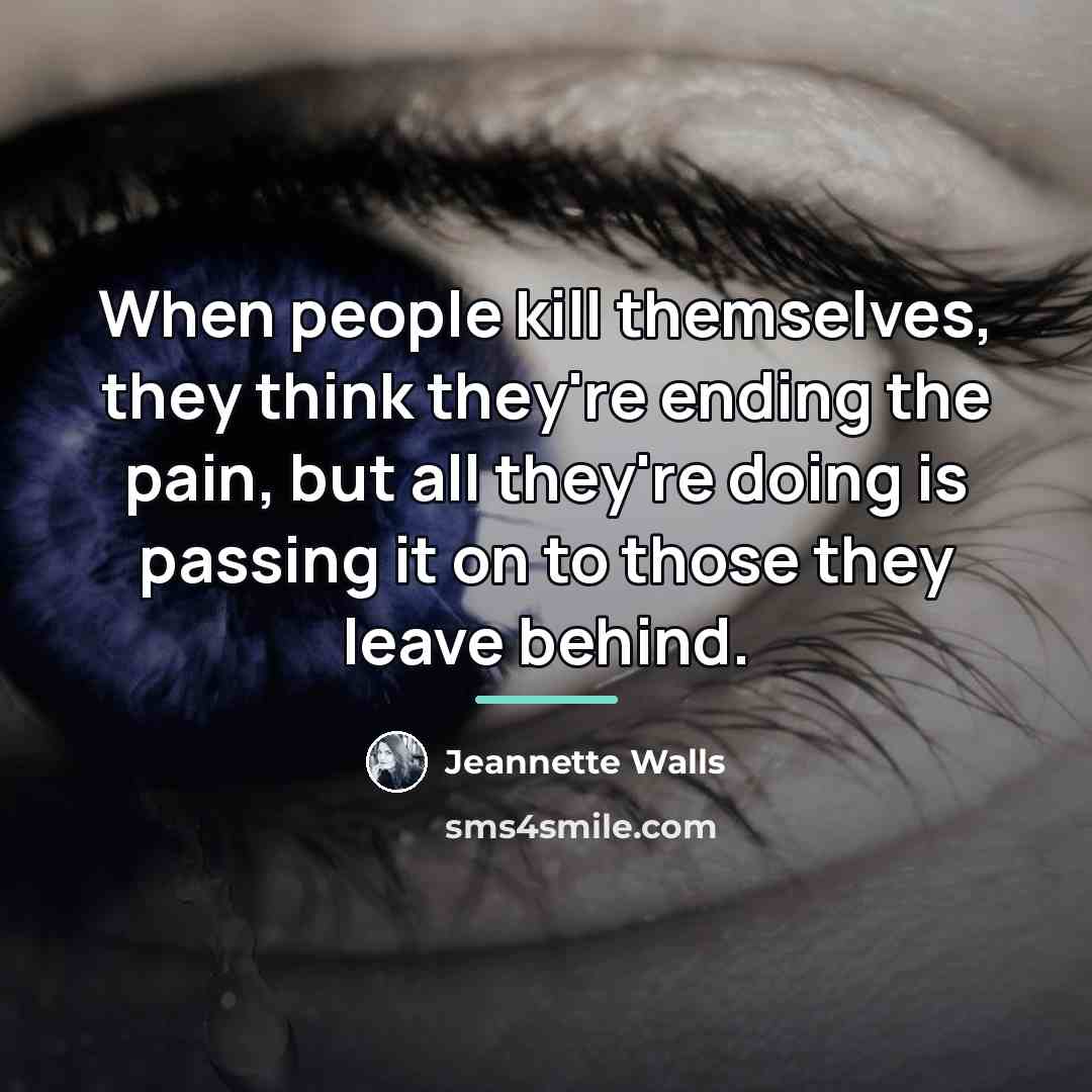 “When people kill themselves, they think they're ending the pain,…” quote by Jeannette Walls