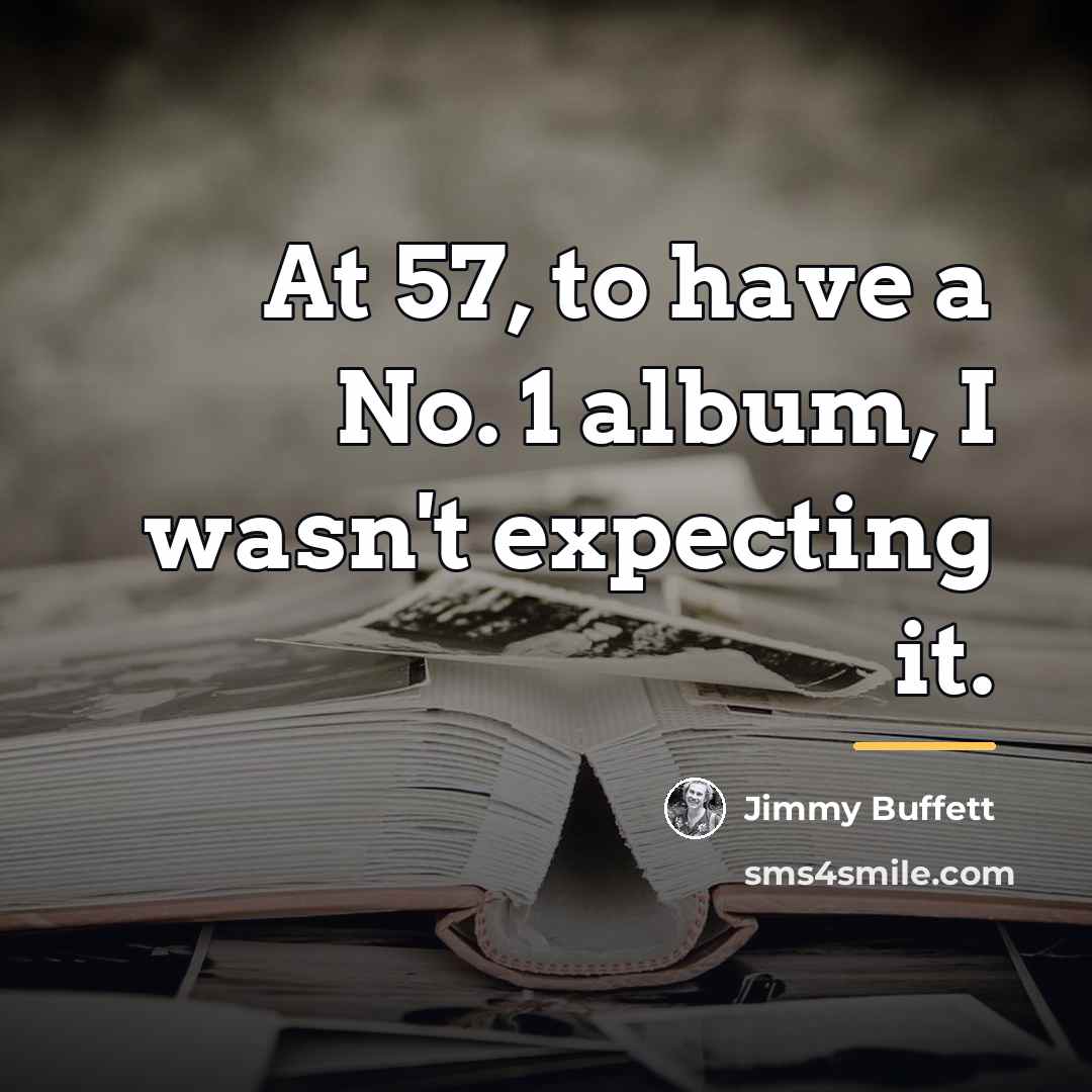“At 57, to have a No. 1 album, I wasn't…” quote by Jimmy Buffett