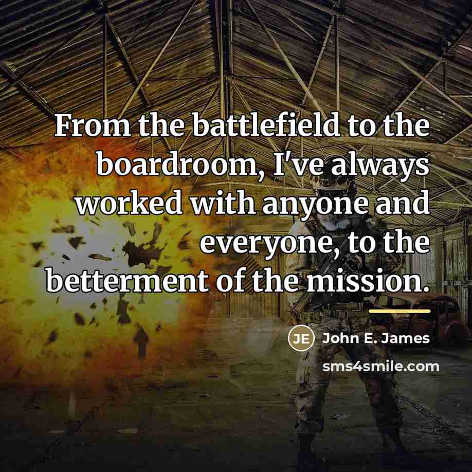 “From the battlefield to the boardroom, I've always worked with…” quote by John E. James