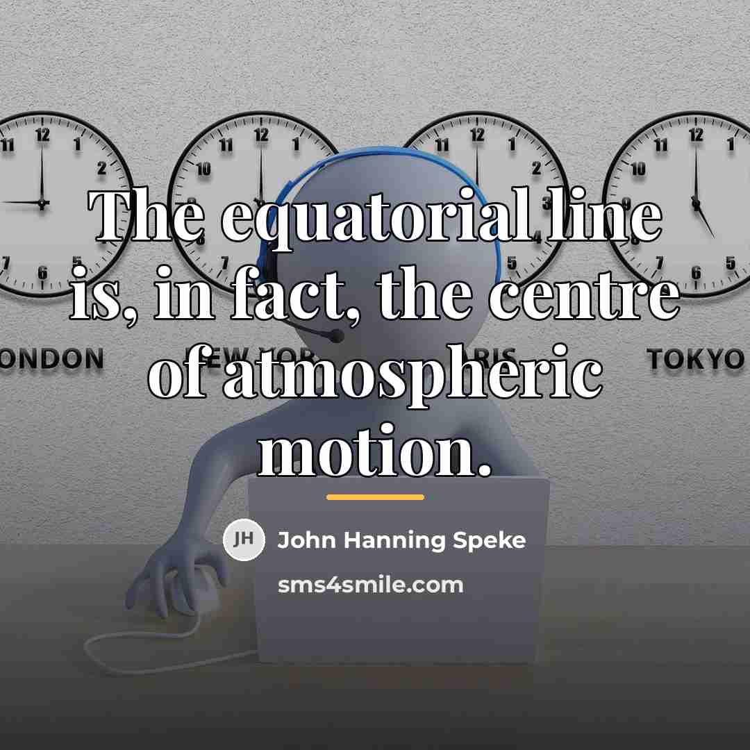 “The equatorial line is, in fact, the centre of atmospheric…” quote by John Hanning Speke