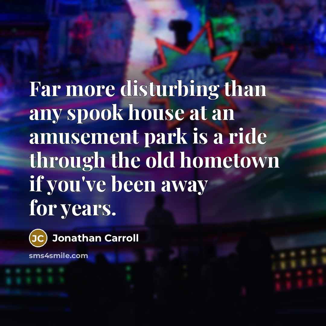 “Far more disturbing than any spook house at an amusement…” quote by Jonathan Carroll