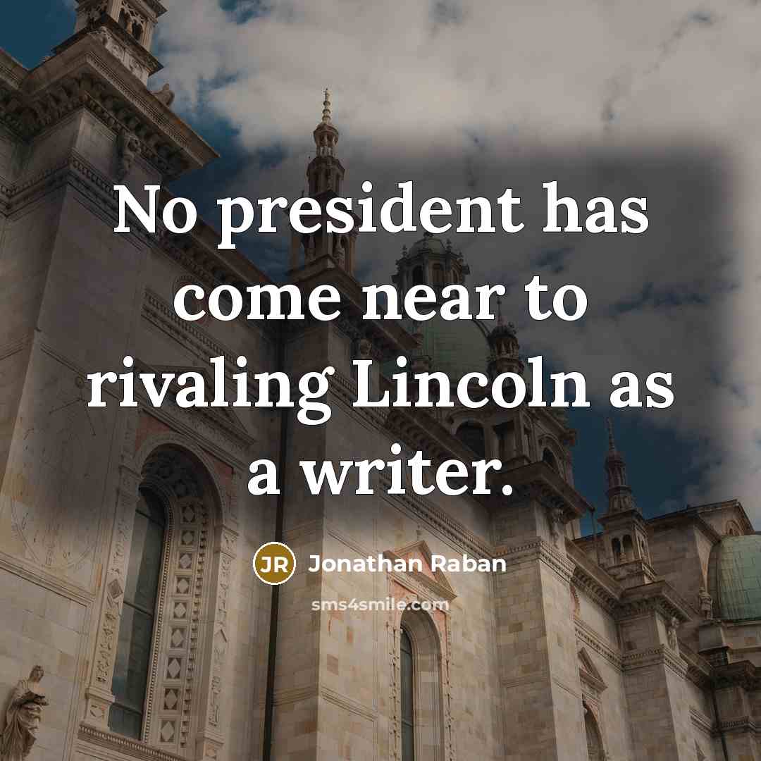 “No president has come near to rivaling Lincoln as a…” quote by Jonathan Raban