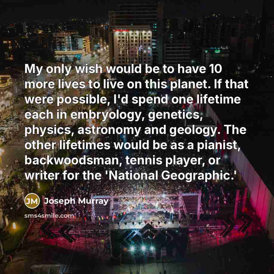 “My only wish would be to have 10 more lives…” quote by Joseph Murray