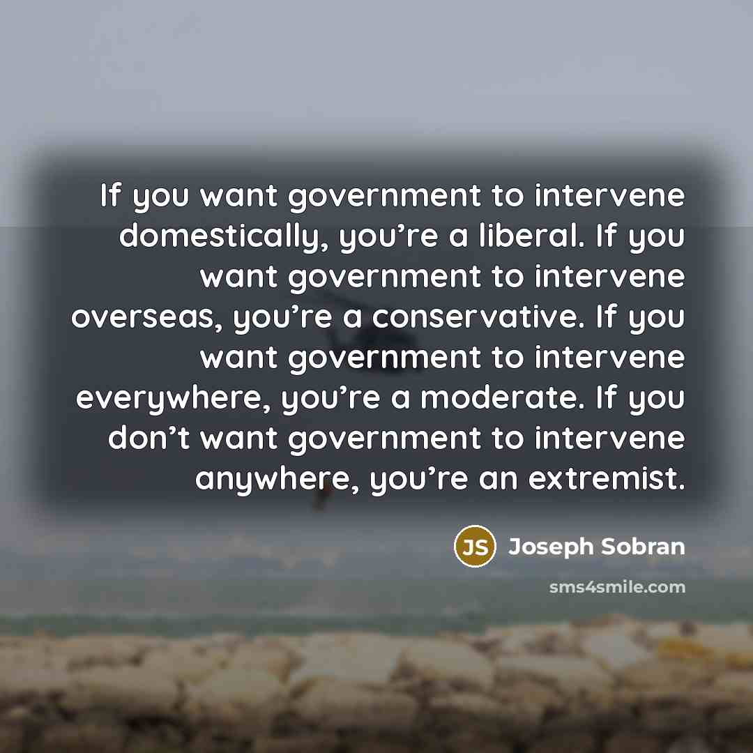 “If you want government to intervene domestically, you’re a liberal.…” quote by Joseph Sobran