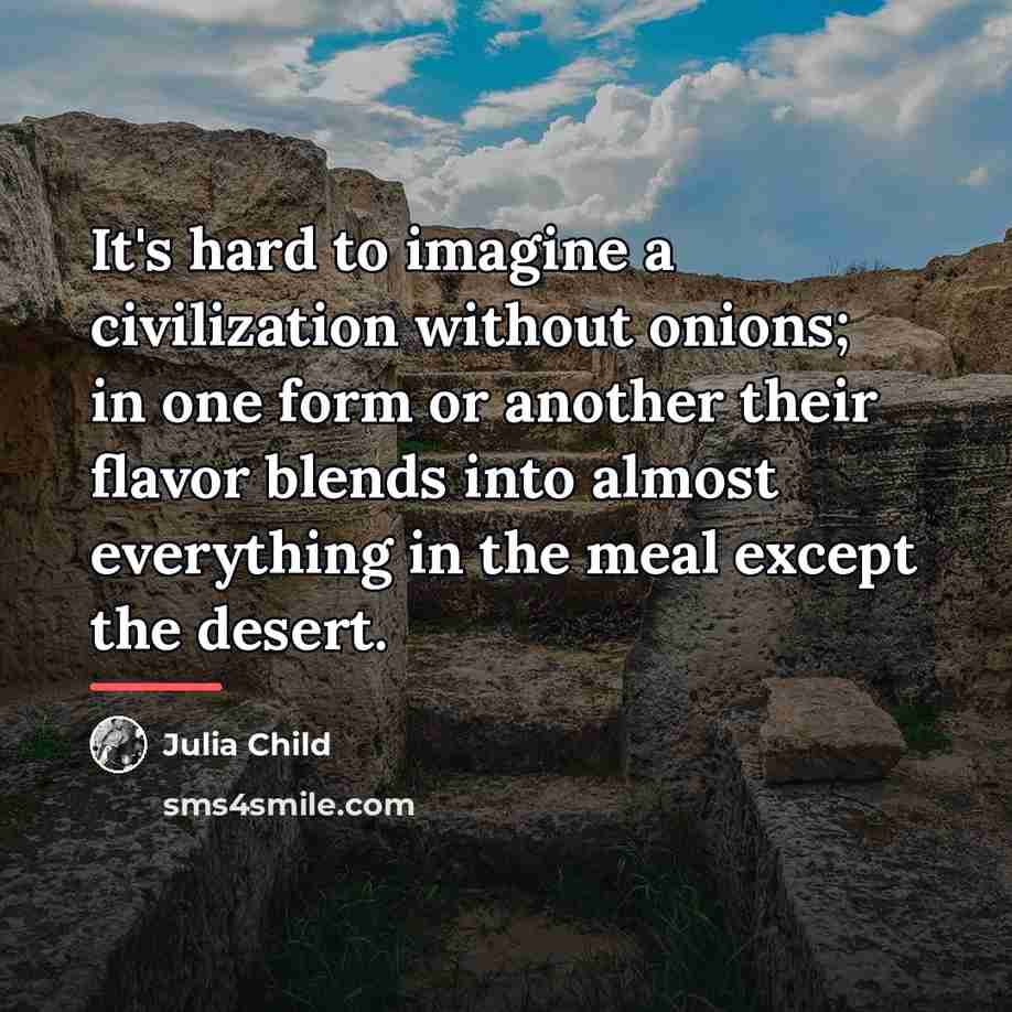 “It's hard to imagine a civilization without onions; in one…” quote by Julia Child
