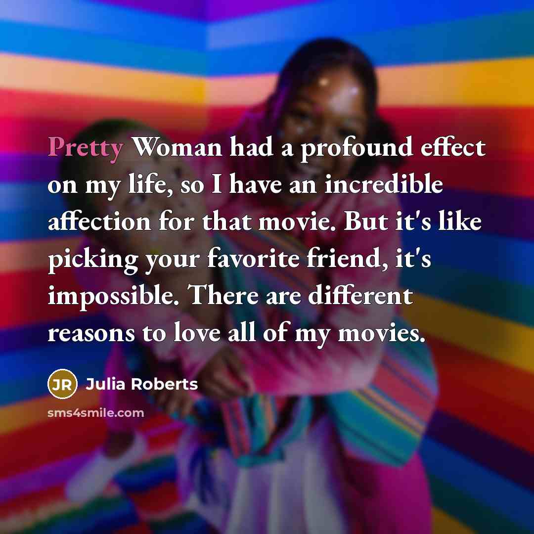 “Pretty Woman had a profound effect on my life, so…” quote by Julia Roberts