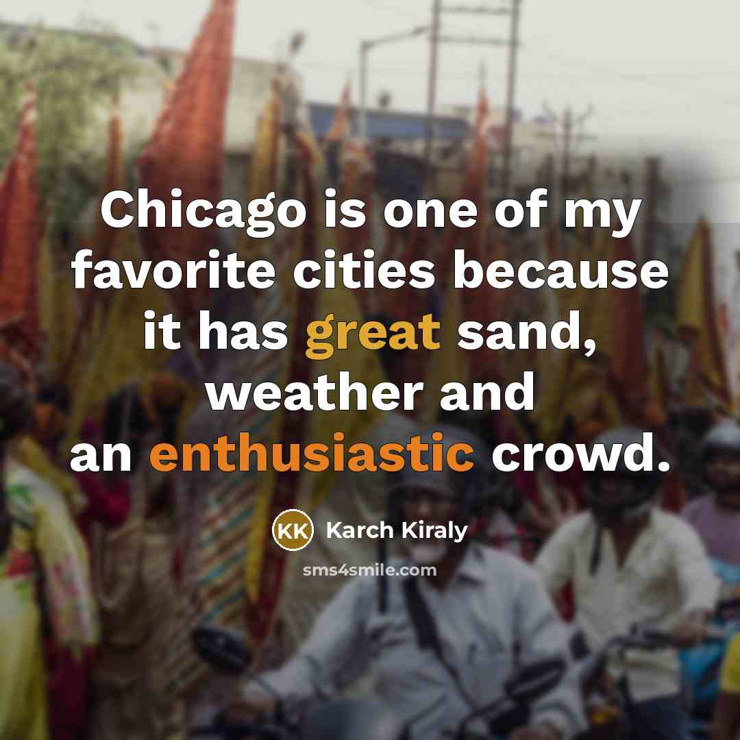 “Chicago is one of my favorite cities because it has…” quote by Karch Kiraly