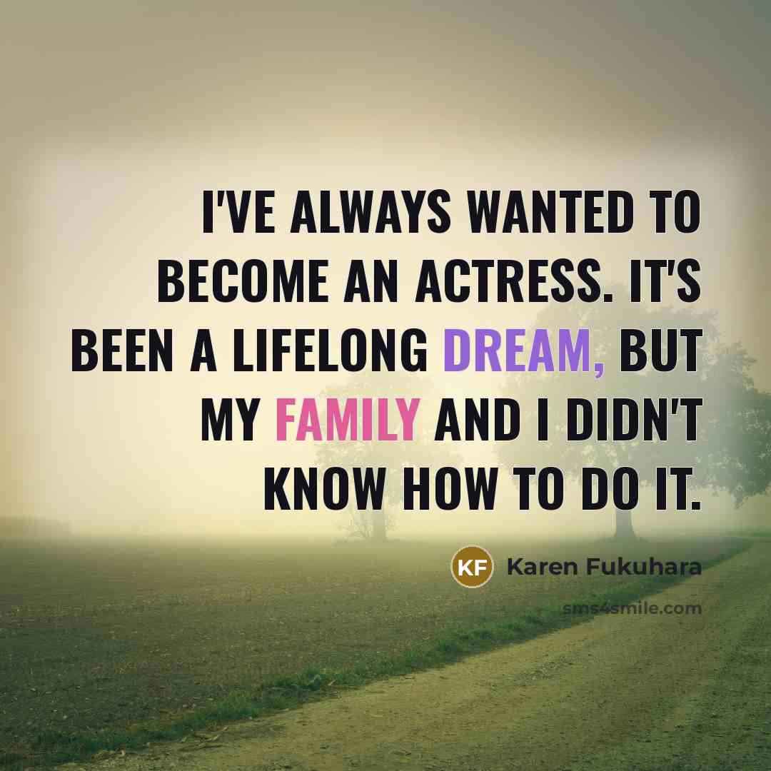 “I've always wanted to become an actress. It's been a…” quote by Karen Fukuhara