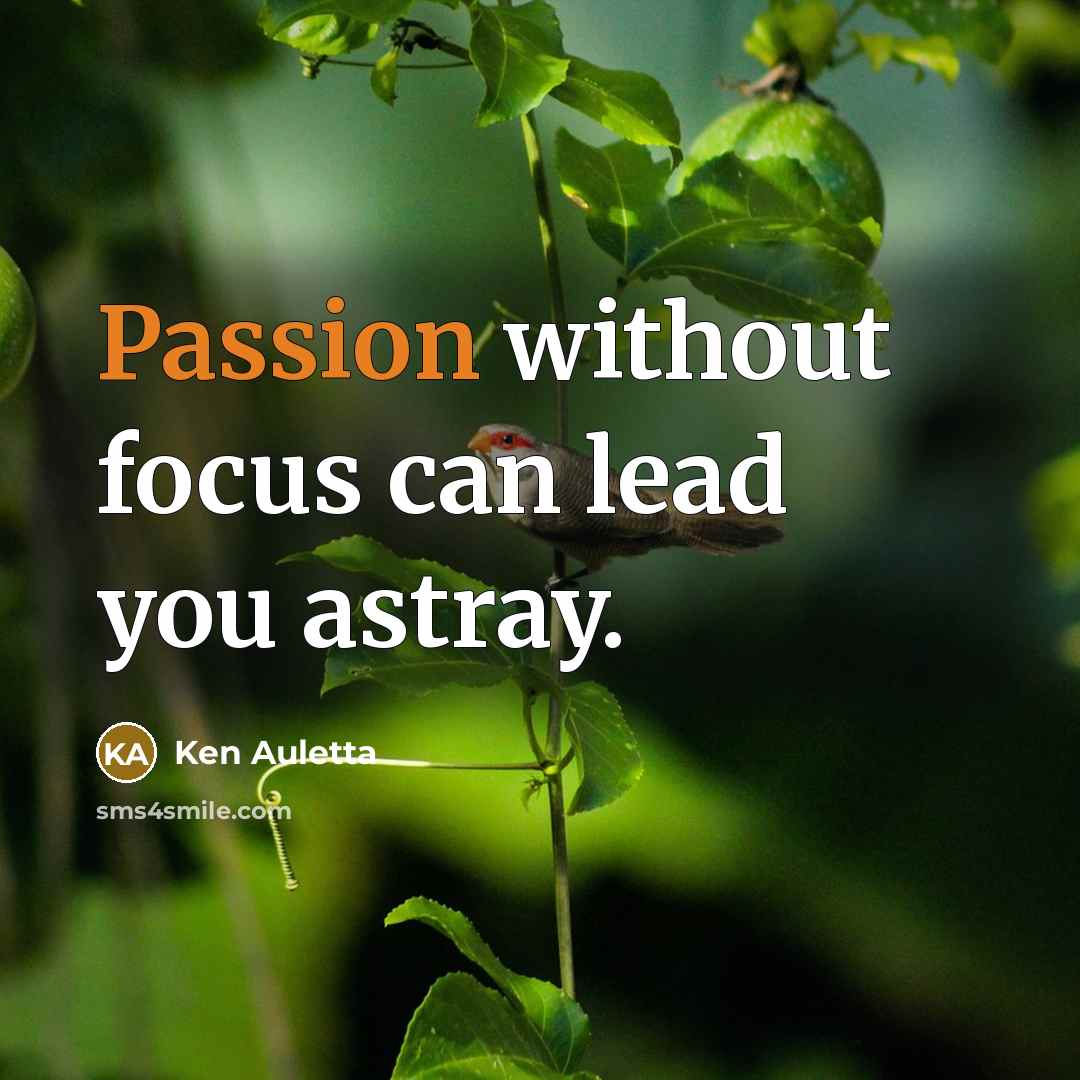 “Passion without focus can lead you astray.” quote by Ken Auletta