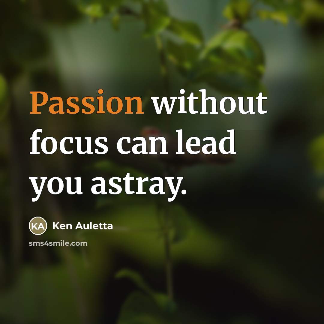 “Passion without focus can lead you astray.…” quote by Ken Auletta